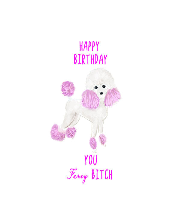 Funny birthday greeting card featuring a pink poodle illustration and the phrase “Happy Birthday You Fancy Bitch,” designed by Rebecca Illustrated.